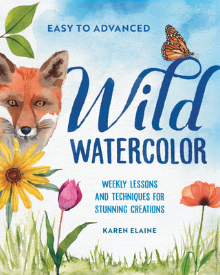 Cover Image for Wild Watercolor: Weekly Lessons and Techniques for Stunning Creations -- Karen Elaine, Paperback