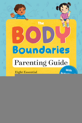 Cover Image for The Body Boundaries Parenting Guide: Eight Essential Body Safety Conversations to Have with Your Kids -- Julie Bemerer, Paperback