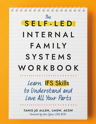 Cover Image for The Self-Led Internal Family Systems Workbook: Learn Ifs Skills to Understand and Love All Your Parts -- Tanis Allen, Paperback