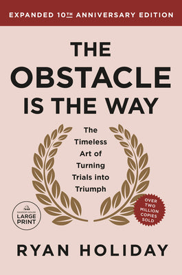 Cover Image for The Obstacle Is the Way Expanded 10th Anniversary Edition: The Timeless Art of Turning Trials Into Triumph -- Ryan Holiday, Paperback