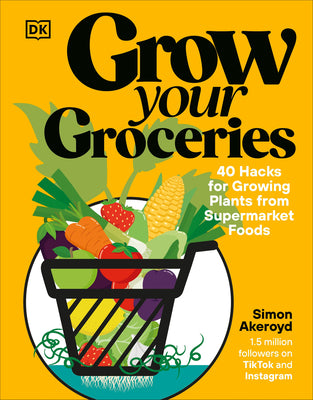 Cover Image for Grow Your Groceries: 40 Hacks for Growing Plants from Supermarket Foods -- Simon Akeroyd, Hardcover