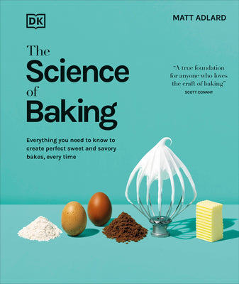 Cover Image for The Science of Baking: Everything You Need to Know to Create Perfect Sweet and Savory Bakes, Every Time -- Matt Adlard, Hardcover