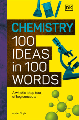 Cover Image for Chemistry 100 Ideas in 100 Words: A Whistle-Stop Tour of Chemistry's Key Concepts -- DK, Hardcover