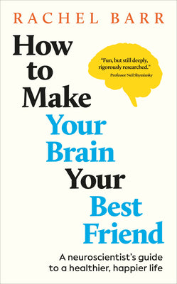 Cover Image for How to Make Your Brain Your Best Friend: A Neuroscientist's Guide to a Healthier, Happier Life -- Rachel Barr, Hardcover