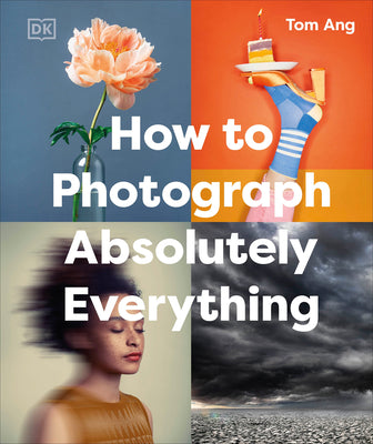 Cover Image for How to Photograph Absolutely Everything -- Tom Ang, Hardcover