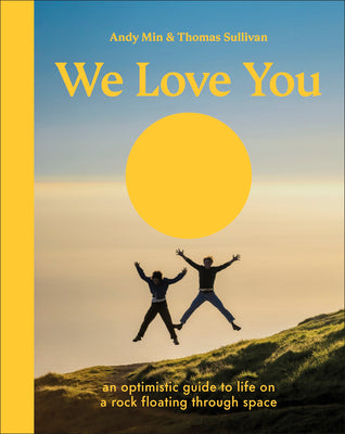 Cover Image for We Love You: An Optimistic Guide to Life on a Rock Floating Through Space -- Thomas Sullivan, Hardcover