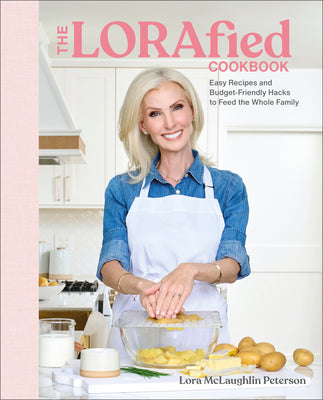 Cover Image for The Lorafied Cookbook: Easy Recipes and Budget-Friendly Hacks to Feed the Whole Family -- Lora McLaughlin Peterson, Hardcover