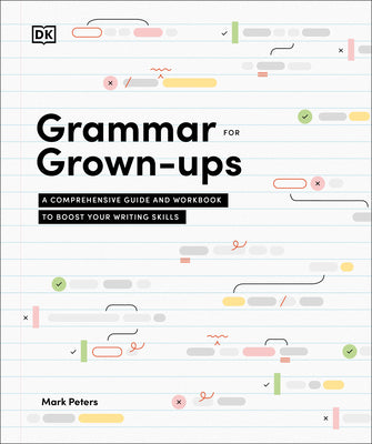 Cover Image for Grammar for Grown-Ups: A Comprehensive Guide and Workbook to Boost Your Writing Skills -- Mark Peters, Hardcover