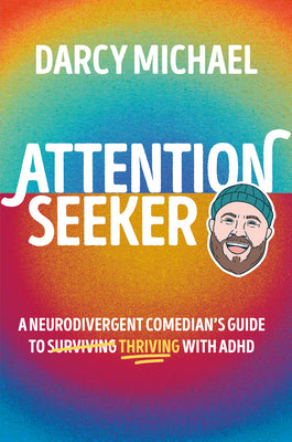 Cover Image for Attention Seeker: A Neurodivergent Comedian's Guide to Thriving with ADHD -- Darcy Michael, Hardcover