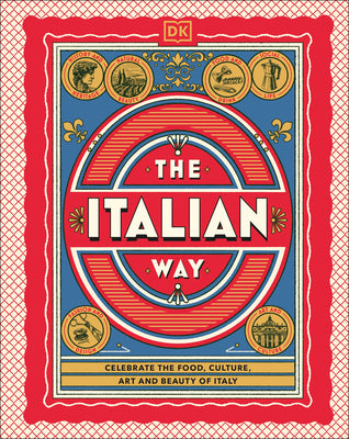 Cover Image for The Italian Way: Celebrate the Food, Culture, Art, and Beauty of Italy -- Dk Travel, Hardcover