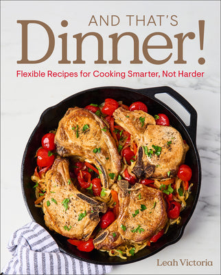 Cover Image for And That's Dinner!: Flexible Recipes for Cooking Smarter, Not Harder -- Leah Victoria, Hardcover