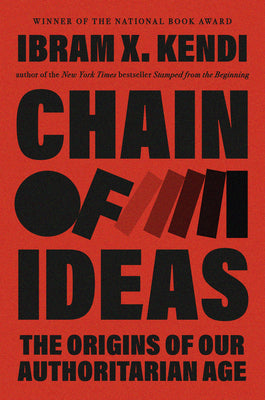 Cover Image for Chain of Ideas: The Origins of Our Authoritarian Age -- Ibram X. Kendi, Hardcover