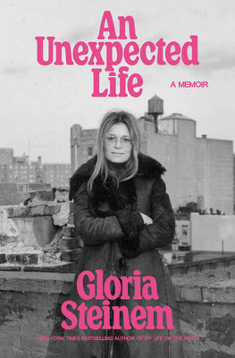 Cover Image for An Unexpected Life: A Memoir -- Gloria Steinem, Hardcover