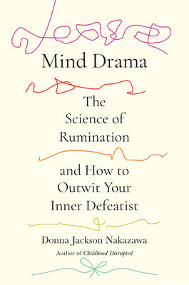 Cover Image for Mind Drama: The Science of Rumination and How to Outwit Your Inner Defeatist -- Donna Jackson Nakazawa, Hardcover