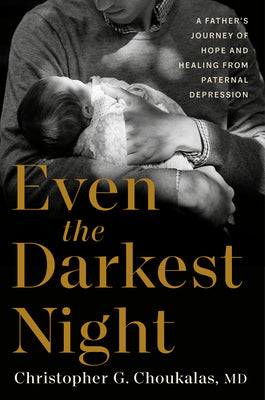 Cover Image for Even the Darkest Night: A Father's Journey of Hope and Healing from Paternal Depression -- Christopher G. Choukalas, Hardcover