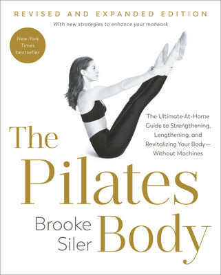Cover Image for The Pilates Body, Revised and Expanded Edition: The Ultimate At-Home Guide to Strengthening, Lengthening, and Revitalizing Your Body--Without Machines -- Brooke Siler, Paperback