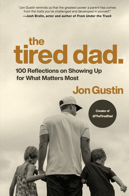 Cover Image for The Tired Dad.: 100 Reflections on Showing Up for What Matters Most -- Jon Gustin, Hardcover