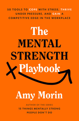 Cover Image for The Mental Strength Playbook: 50 Tools to Cope with Stress, Thrive Under Pressure, and Gain a Competitive Edge in the Workplace -- Amy Morin, Hardcover
