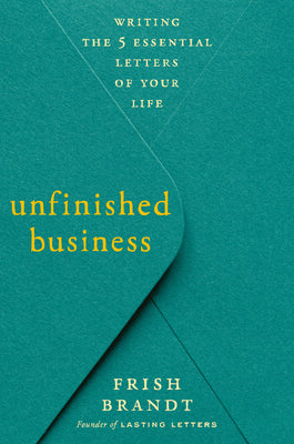 Cover Image for Unfinished Business: Writing the 5 Essential Letters of Your Life -- Frish Brandt, Hardcover