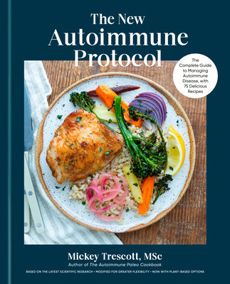 Cover Image for The New Autoimmune Protocol: The Complete Guide to Managing Autoimmune Disease, with 75 Delicious Recipes -- Mickey Trescott, Hardcover