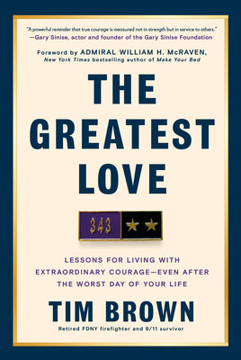 Cover Image for The Greatest Love: Lessons for Living with Extraordinary Courage--Even After the Worst Day of Your Life -- Tim Brown, Hardcover