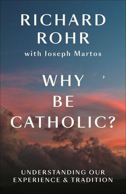 Cover Image for Why Be Catholic?: Understanding Our Experience & Tradition -- Richard Rohr, Paperback