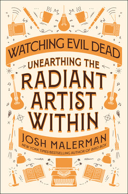Cover Image for Watching Evil Dead: Unearthing the Radiant Artist Within -- Josh Malerman, Hardcover