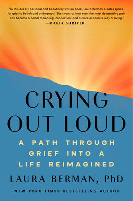 Cover Image for Crying Out Loud: A Path Through Grief Into a Life Reimagined -- Laura Berman, Hardcover