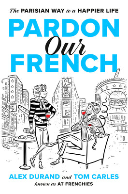 Cover Image for Pardon Our French: The Parisian Way to a Happier Life -- Alex Durand, Hardcover