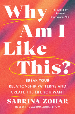 Cover Image for Why Am I Like This?: Break Your Relationship Patterns and Create the Life You Want -- Sabrina Zohar, Hardcover