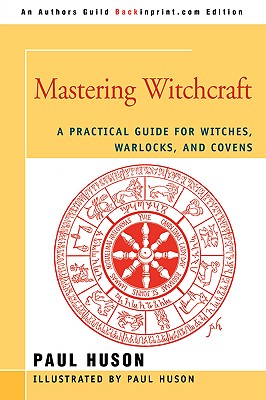 Cover Image for Mastering Witchcraft: A Practical Guide for Witches, Warlocks, and Covens -- Paul A. Huson, Paperback