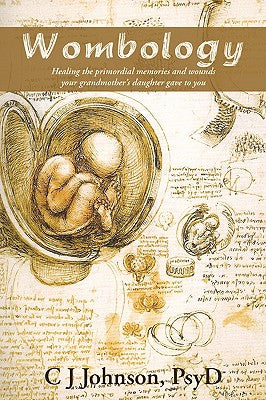 Cover Image for Wombology: Healing the Primordial Memories and Wounds Your Grandmother's Daughter Gave to You -- Psyd C. J. Johnson, Paperback