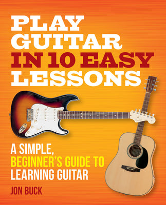 Cover Image for Play Guitar in 10 Easy Lessons: A Simple, Beginner's Guide to Learning Guitar -- Jon Buck, Paperback