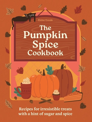 Cover Image for The Pumpkin Spice Cookbook: Recipes for Irresistible Treats with a Hint of Sugar and Spice -- Eloise Goode, Hardcover