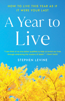 Cover Image for A Year to Live: How to Live This Year as If It Were Your Last -- Stephen Levine, Paperback
