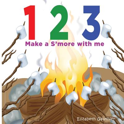 Cover Image for 1 2 3 Make a s'more with me: A silly counting book -- Elizabeth Gauthier, Paperback