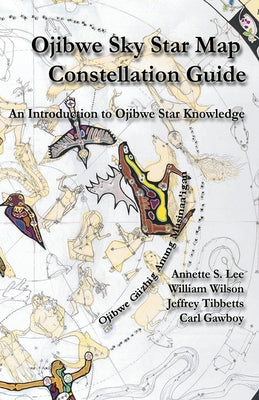 Cover Image for Ojibwe Sky Star Map - Constellation Guidebook: An Introduction to Ojibwe Star Knowledge -- Annette Sharon Lee, Paperback