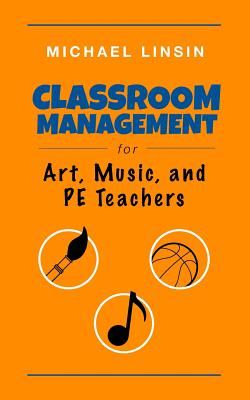 Cover Image for Classroom Management for Art, Music, and PE Teachers -- Michael Linsin, Paperback