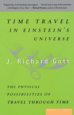 Cover Image for Time Travel in Einstein's Universe: The Physical Possibilities of Travel Through Time -- J. Richard Gott, Paperback