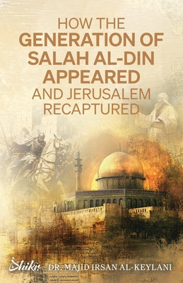 Cover Image for How the Generation of Salah Al-Din Appeared and Jerusalem Recaptured -- Majid Irsan Al-Keylani, Paperback