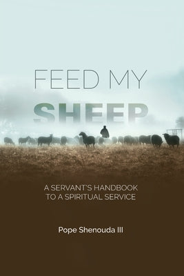 Cover Image for Feed My Sheep - A Servant's Handbook to a spiritual Service -- Pope Shenouda, Paperback