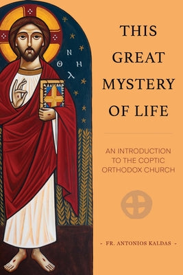Cover Image for This Great Mystery of Life: An Introduction to the Coptic Orthodox Church -- Antonios Kaldas, Paperback