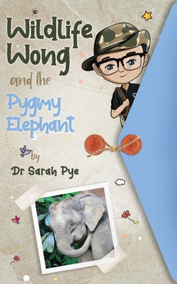 Cover Image for Wildlife Wong and the Pygmy Elephant -- Sarah Pye, Paperback