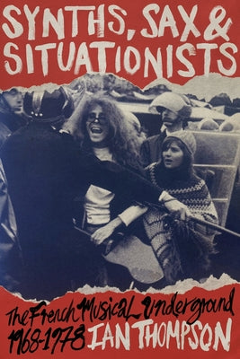 Cover Image for Synths, Sax and Situationists: The French Musical Underground 1968-1978 -- Ian Thompson, Paperback