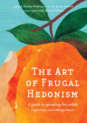 Cover Image for The Art of Frugal Hedonism: A Guide to Spending Less While Enjoying Everything More -- Annie Raser-Rowland, Paperback