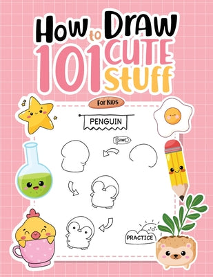 How To Draw 101 Cute Stuff For Kids: Simple Step-by-Step Guide Book For Drawing Animals, Gifts, Mushroom, Spaceship and Many More Things -- Umt Designs, Paperback