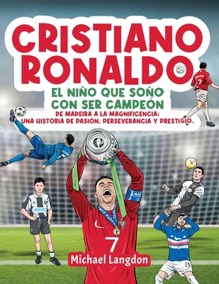 Cover Image for Cristiano Ronaldo: El niño que soñó con ser campeón. De Madeira a la Magnificencia: Una historia de Pasión, Perseverancia y Prestigio.: El niño que so -- Michael Langdon, Paperback