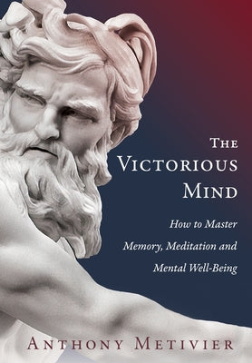 Cover Image for The Victorious Mind: How to Master Memory, Meditation and Mental Well-Being -- Anthony Metivier, Paperback