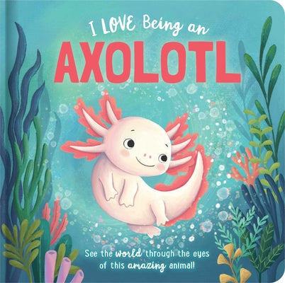 Cover Image for I Love Being an Axolotl: Padded Board Book: Picture Storybook -- Em Bruce, Board Books