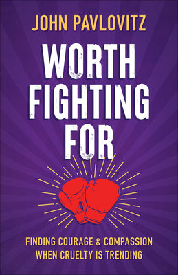 Cover Image for Worth Fighting for: Finding Courage and Compassion When Cruelty Is Trending -- John Pavlovitz, Paperback